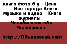 книга фото б/у › Цена ­ 200 - Все города Книги, музыка и видео » Книги, журналы   . Челябинская обл.,Челябинск г.